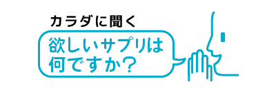 カラダに聞く『欲しいサプリは何ですか?』 カラダに聞く『欲しいサプリは何ですか?』